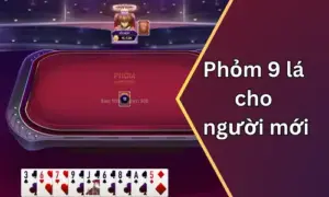 Cách chơi phỏm 9 cây tại nhà cái 789club từ A đến Z 9 Phỏm 9 lá cho người mới